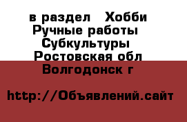  в раздел : Хобби. Ручные работы » Субкультуры . Ростовская обл.,Волгодонск г.